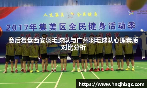 赛后复盘西安羽毛球队与广州羽毛球队心理素质对比分析